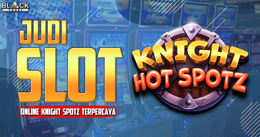 Judi Slot Online Knight Hot Spotz Terpercaya