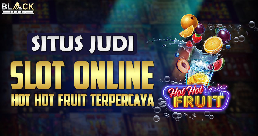 Situs Judi Slot Online Hot Hot Fruit Terpercaya