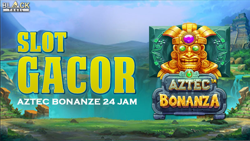 Slot Gacor Aztec Bonanza 24 Jam