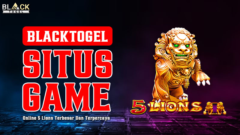 Blacktogel Situs Game Online 5 Lions Terbesar Dan Terpercaya