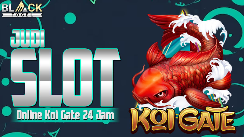 Judi Slot Online Koi Gate 24 Jam di Blacktogel