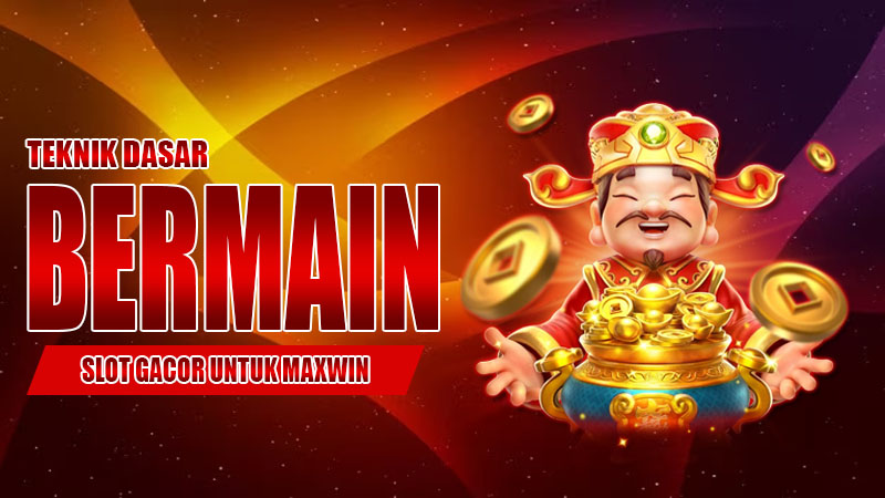 Teknik Dasar Bermain Slot Gacor untuk Maxwin