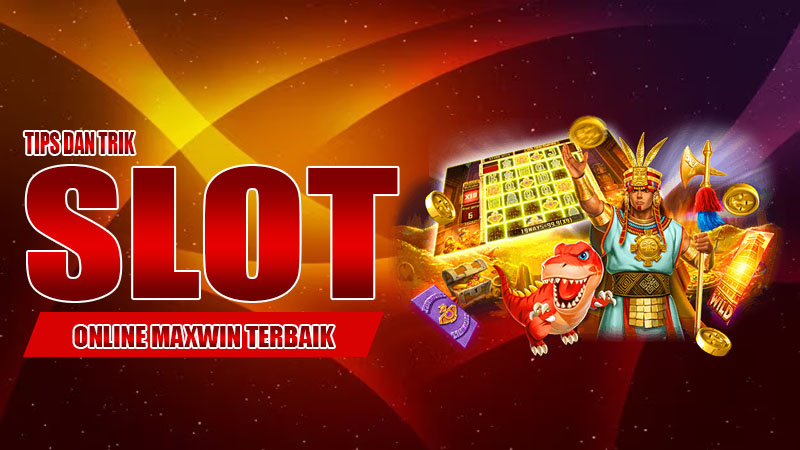 Tips dan Trik Slot Online Maxwin Terbaik