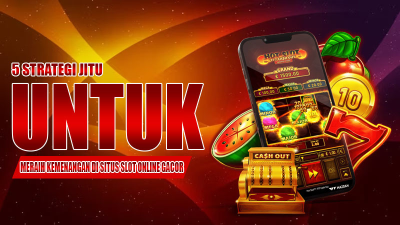 5 Strategi Jitu untuk Meraih Kemenangan di Situs Slot Online Gacor