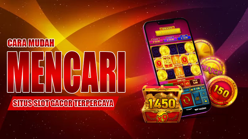 Cara Mudah Mencari Situs Slot Gacor Terpercaya