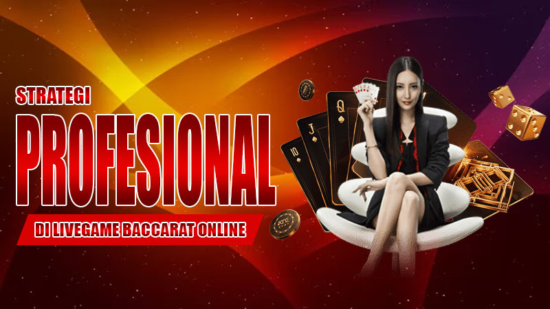 Strategi Profesional di Livegame Baccarat Online