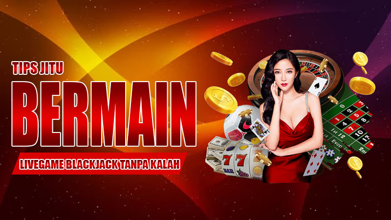 Tips Jitu Bermain Livegame Blackjack Tanpa Kalah